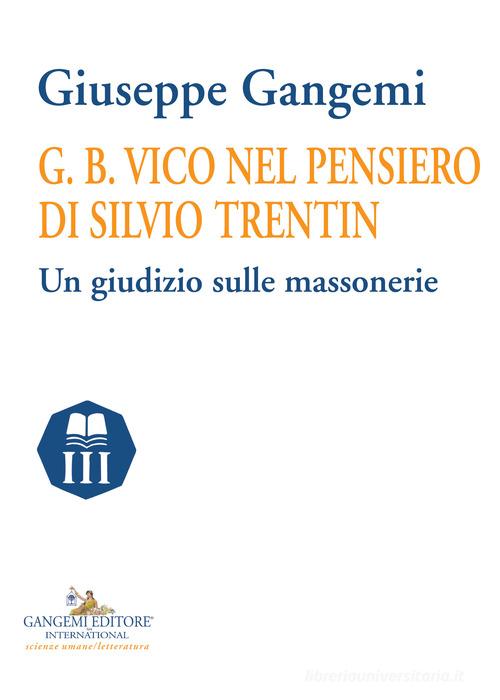 G. B. Vico nel pensiero di Silvio Trentin. Un giudizio sulle massonerie di Giuseppe Gangemi edito da Gangemi Editore