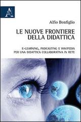 Le nuove frontiere della didattica. E-learning, podcasting e wikipedia. Per una didattica collaborativa in rete di Alfio Bonfiglio edito da Aracne