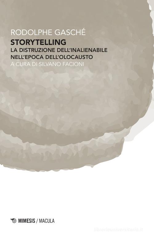 Storytelling. La distruzione dell'inalienabile nell'epoca dell'olocausto di Rodolphe Gasché edito da Mimesis