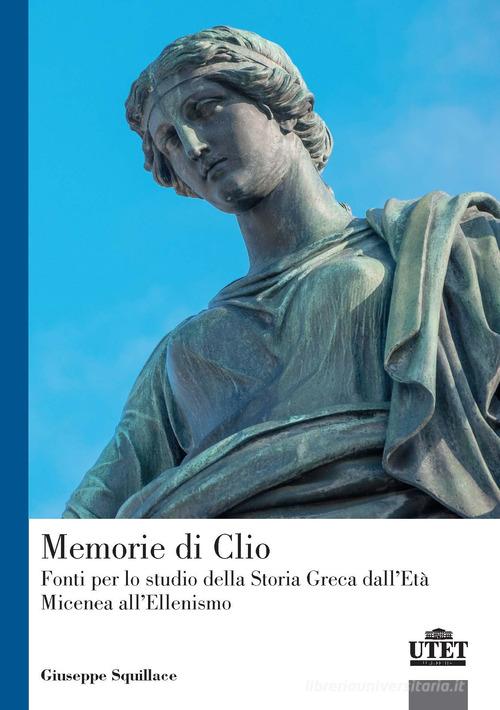 Memorie di Clio. Fonti per lo studio della storia greca dell'età micenea all'ellenismo di Giuseppe Squillace edito da UTET Università