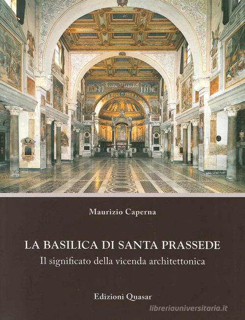 La basilica di Santa Prassede. Il significato della vicenda architettonica di Maurizio Caperna edito da Quasar