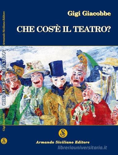 Che cos'è il teatro di Gigi Giacobbe edito da Armando Siciliano Editore