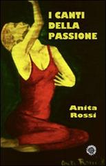I canti della passione di Anita Rossi edito da Edizioni del Girasole