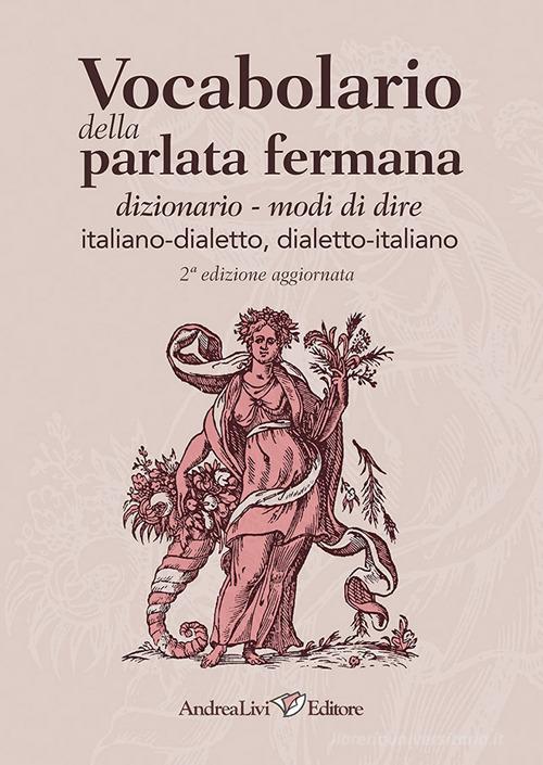Vocabolario della parlata fermana: dizionario-modi di dire: italiano-dialetto, dialetto-italiano edito da Andrea Livi Editore