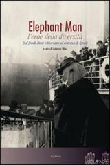 Elephant man l'eroe della diversità. Dal freak show vittoriano al cinema di Lynch edito da Le Mani-Microart'S