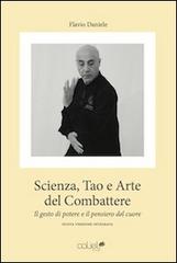 Scienza, tao e arte del combattere. Il gesto di potere e il pensiero del cuore di Flavio Daniele edito da Caliel