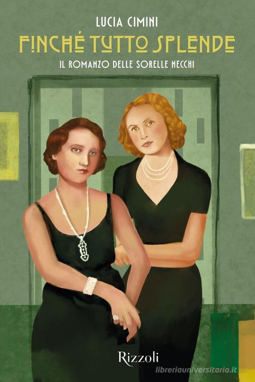 Finché tutto splende. Il romanzo delle sorelle Necchi di Lucia Cimini edito da Mondadori Electa