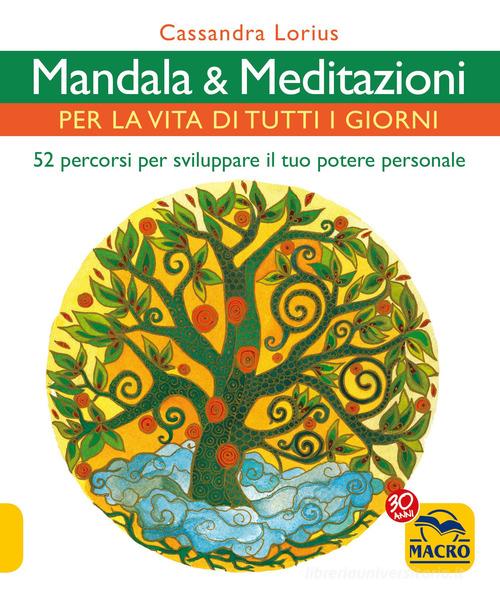 Mandala e meditazioni per la vita di tutti i giorni. 52 percorsi per sviluppare il tuo potere personale di Cassandra Lorius edito da Macro Edizioni