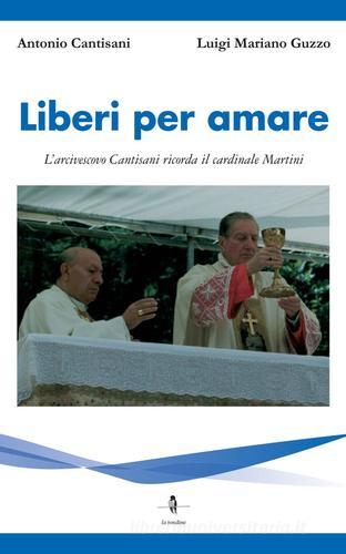 Liberi per amare. L'arcivescovo Cantisani ricorda il cardinale Martini di Antonio Cantisani edito da La Rondine Edizioni