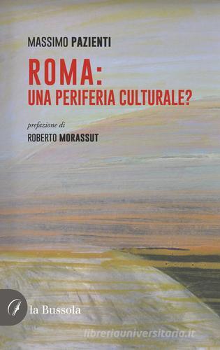 Roma: una periferia culturale? di Massimo Pazienti edito da la Bussola