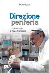 Direzione periferia. I primi passi di Papa Francesco di Paolo Fucili edito da Editrice Elledici
