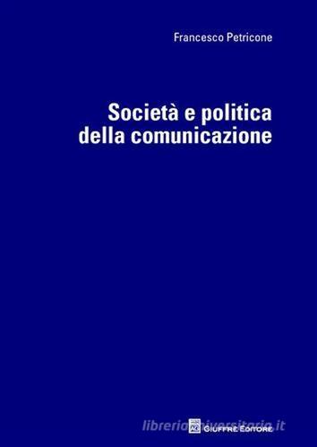 Società e politica della comunicazione di Francesco Petricone edito da Giuffrè