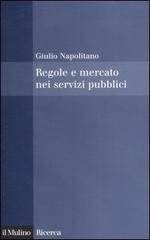 Regole e mercato nei servizi pubblici di Giulio Napolitano edito da Il Mulino
