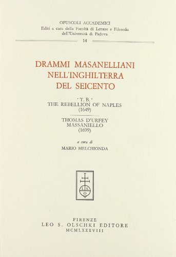 Drammi masanelliani nell'Inghilterra del Seicento. T. B. The rebellion of Naples (1649), Thomas D'Urfey, Massaniello (1699) edito da Olschki
