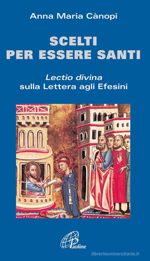 Scelti per essere santi. Lectio divina sulla Lettera agli Efesini di Anna M. Cànopi edito da Paoline Editoriale Libri