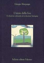 L'inizio della fine. Evoluzione culturale ed evoluzione biologica di Giorgio Morpurgo edito da Sellerio Editore Palermo