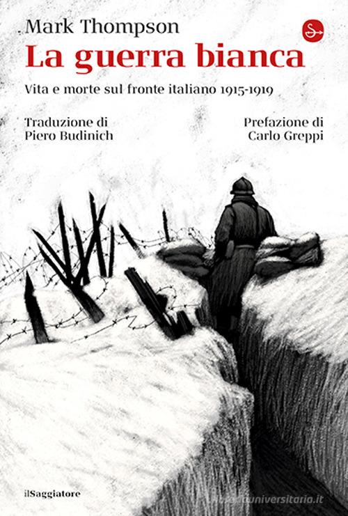La guerra bianca. Vita e morte sul fronte italiano 1915-1919 di Mark Thompson edito da Il Saggiatore