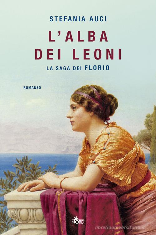 Libro L'alba dei leoni. La saga dei Florio di Stefania Auci Narrativa Nord di Nord