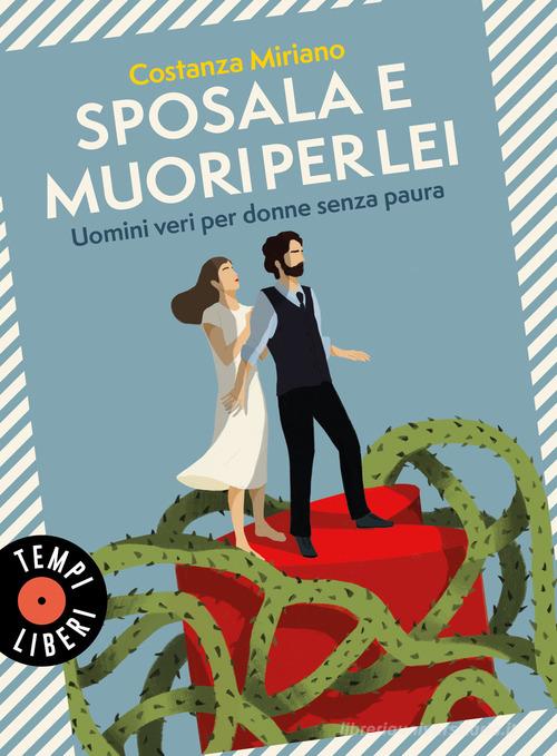 Sposala e muori per lei. Uomini veri per donne senza paura di Costanza Miriano edito da Sonzogno