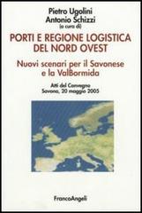 Porti e regione logistica del nord-ovest. Nuovi scenari per il Savonese e la Val Bormida. Atti del Convegno (Savona, 20 maggio 2005) edito da Franco Angeli