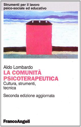 La comunità psicoterapeutica. Cultura, strumenti, tecnica di Aldo Lombardo edito da Franco Angeli