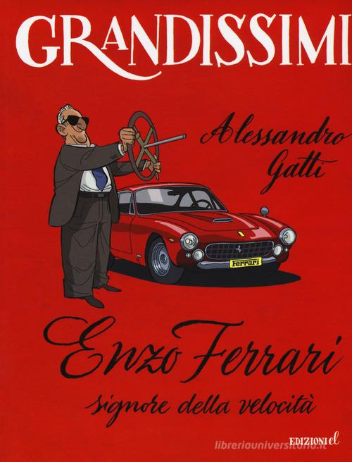 Enzo Ferrari, signore della velocità. Ediz. a colori di Alessandro Gatti edito da EL