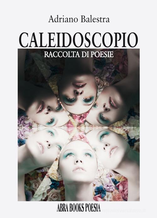 Caleidoscopio. Raccolta di poesie di Adriano Balestra edito da Abrabooks