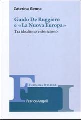 Guido De Ruggiero e «La Nuova Europa». Tra idealismo e storicismo di Caterina Genna edito da Franco Angeli