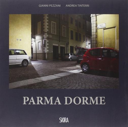 Parma dorme. Ediz. illustrata di Gianni Pezzani, Andrea Tinti edito da Skira