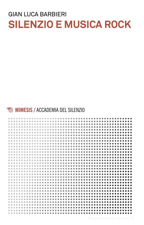 Silenzio e musica rock di Gian Luca Barbieri edito da Mimesis