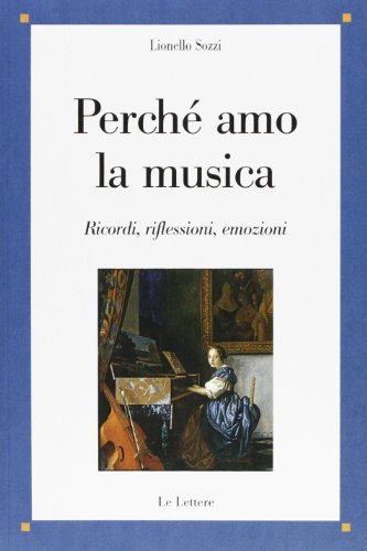 Perché amo la musica. Ricordi, riflessioni, emozioni di Lionello Sozzi edito da Le Lettere