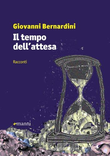 Il tempo dell'attesa di Giovanni Bernardini edito da Manni