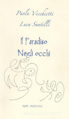 Il paradiso negli occhi di Paola Vecchietti, Luca Santilli edito da Rupe Mutevole