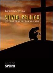 Silvio Pellico. Un cattolico carbonaro di Giordano Stella edito da Booksprint