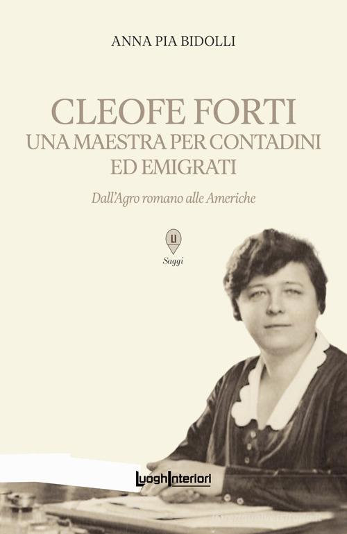 Cleofe Forti. Una maestra per contadini ed emigrati. Dall'Agro romano alle Americhe edito da LuoghInteriori