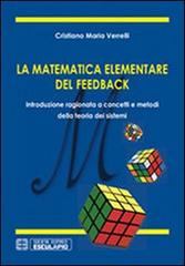 La matematica elementare del feedback. Introduzione ragionata a concetti e metodi della teoria dei sistemi di Cristiano M. Verrelli edito da Esculapio