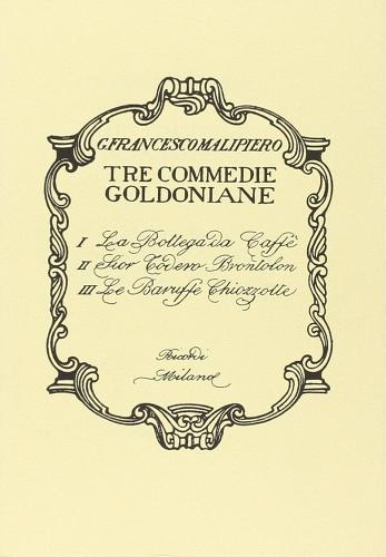 Tre commedie goldoniane. Testo e musica di G. F. Malipiero. Testo da C. Goldoni di G. Francesco Malipiero edito da Casa Ricordi
