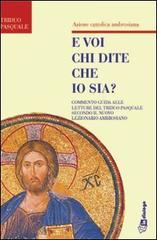 E voi chi dite che io sia. Commento guida alle letture del triduo pasquale secondo il nuovo lezionario ambrosiano edito da In Dialogo