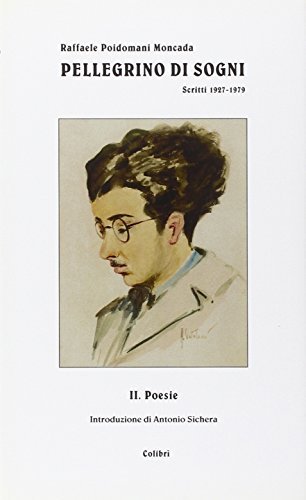 Pellegrino di sogni. Poesie, scritti 1927-1979 di Raffaele Poidomani Moncada edito da Colibrì Edizioni
