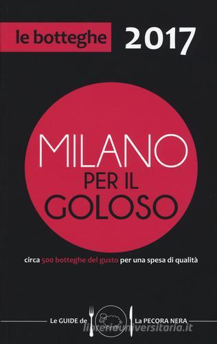 Milano per il goloso 2017. Circa 500 botteghe del gusto per una spesa di qualità edito da La Pecora Nera