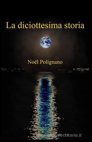 La diciottesima storia di Noel Polignano edito da Pubblicato dall'Autore