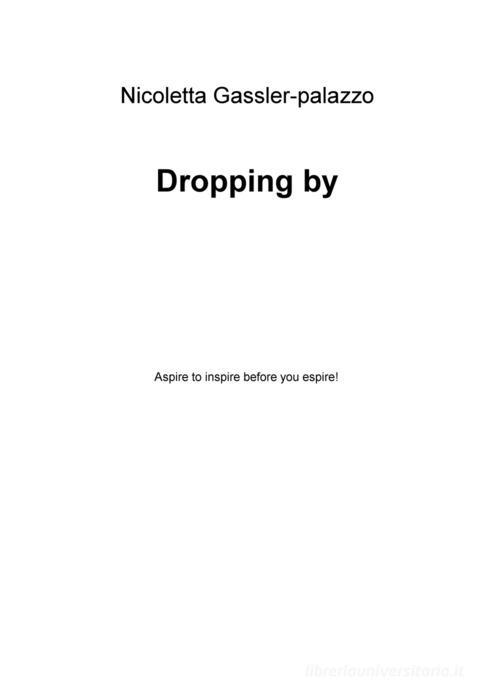 Dropping by. Aspire to inspire before you espire! di Nicoletta Gassler-Palazzo edito da ilmiolibro self publishing