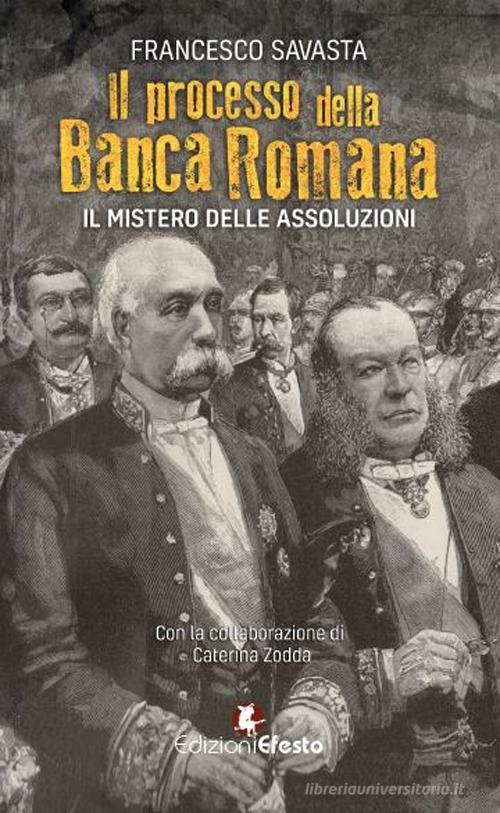 Il processo della Banca Romana. Il mistero delle assoluzioni di Francesco Savasta, Caterina Zodda edito da Edizioni Efesto