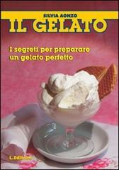 Il gelato. I segreti per preparare un gelato perfetto di Silvia Aonzo edito da L. Editrice