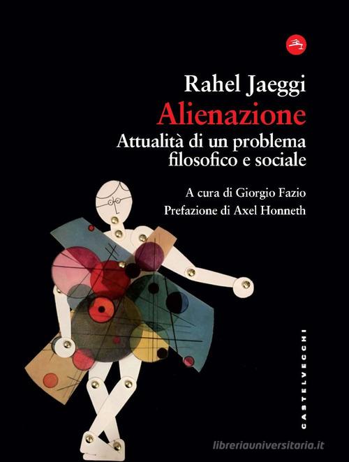 Alienazione. Attualità di un problema filosofico e sociale di Jaeggi Rahel edito da Castelvecchi
