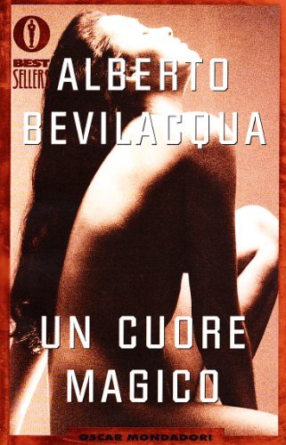 Un cuore magico di Alberto Bevilacqua edito da Mondadori