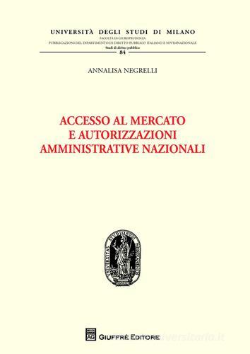 Accesso al mercato e autorizzazioni amministrative nazionali di Annalisa Negrelli edito da Giuffrè