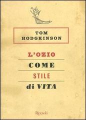 L' ozio come stile di vita di Tom Hodgkinson edito da Rizzoli