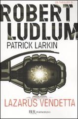 Lazarus vendetta di Robert Ludlum, Patrick Larkin edito da Rizzoli