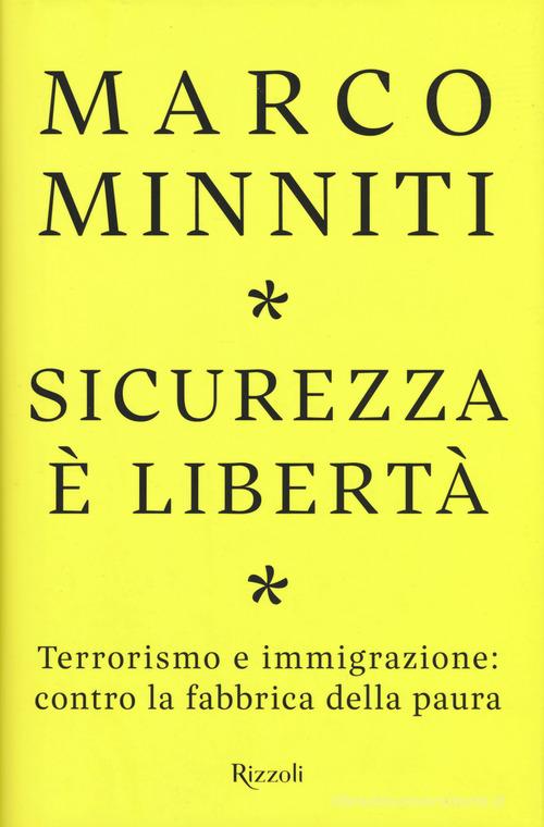 Sicurezza è libertà. Terrorismo e immigrazione: contro la fabbrica della paura di Marco Minniti edito da Rizzoli